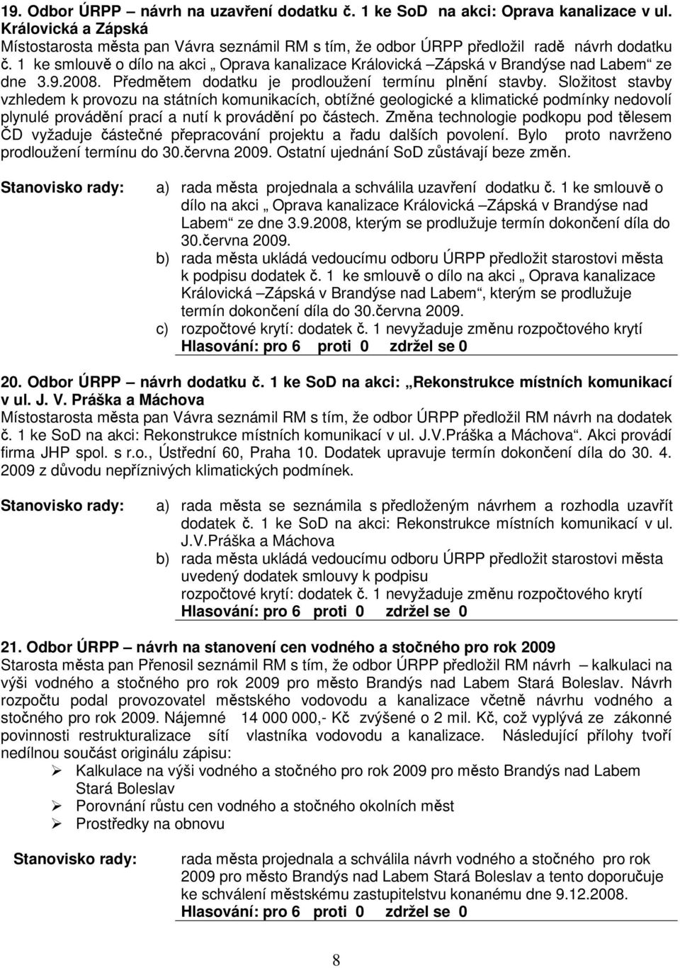 Složitost stavby vzhledem k provozu na státních komunikacích, obtížné geologické a klimatické podmínky nedovolí plynulé provádní prací a nutí k provádní po ástech.