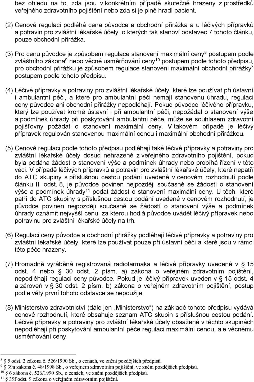 (3) Pro cenu původce je způsobem regulace stanovení maximální ceny 8 postupem podle zvláštního zákona 9 nebo věcné usměrňování ceny 10 postupem podle tohoto předpisu, pro obchodní přirážku je