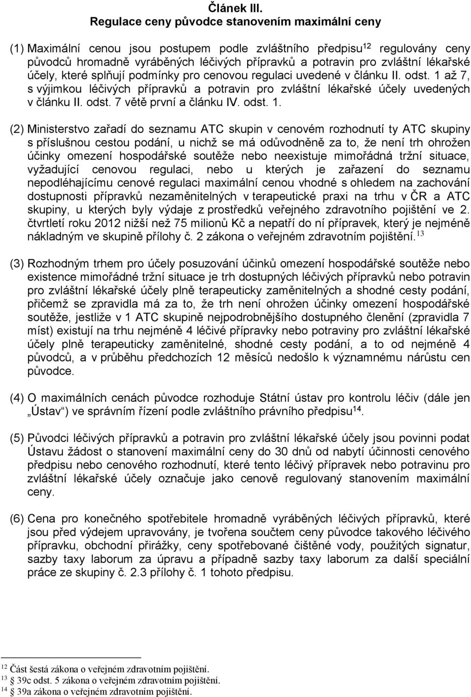 lékařské účely, které splňují podmínky pro cenovou regulaci uvedené v článku II. odst. 1 až 7, s výjimkou léčivých přípravků a potravin pro zvláštní lékařské účely uvedených v článku II. odst. 7 větě první a článku IV.