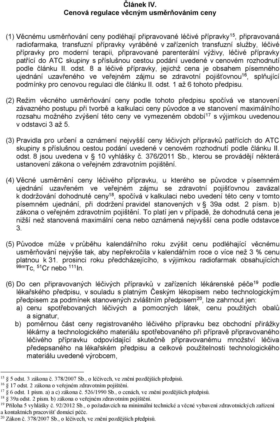 služby, léčivé přípravky pro moderní terapii, připravované parenterální výživy, léčivé přípravky patřící do ATC skupiny s příslušnou cestou podání uvedené v cenovém rozhodnutí podle článku II. odst.