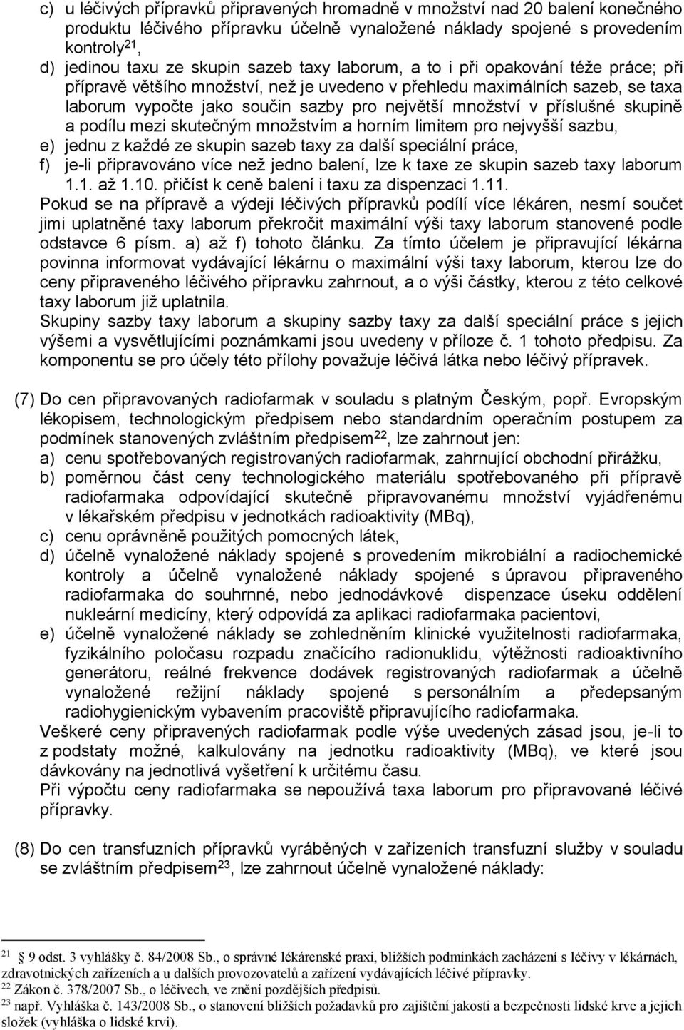 příslušné skupině a podílu mezi skutečným množstvím a horním limitem pro nejvyšší sazbu, e) jednu z každé ze skupin sazeb taxy za další speciální práce, f) je-li připravováno více než jedno balení,