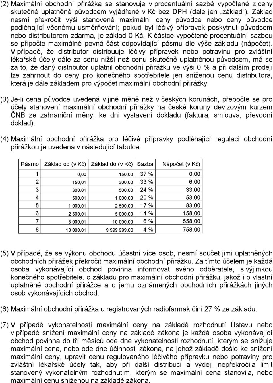 K částce vypočtené procentuální sazbou se připočte maximálně pevná část odpovídající pásmu dle výše základu (nápočet).