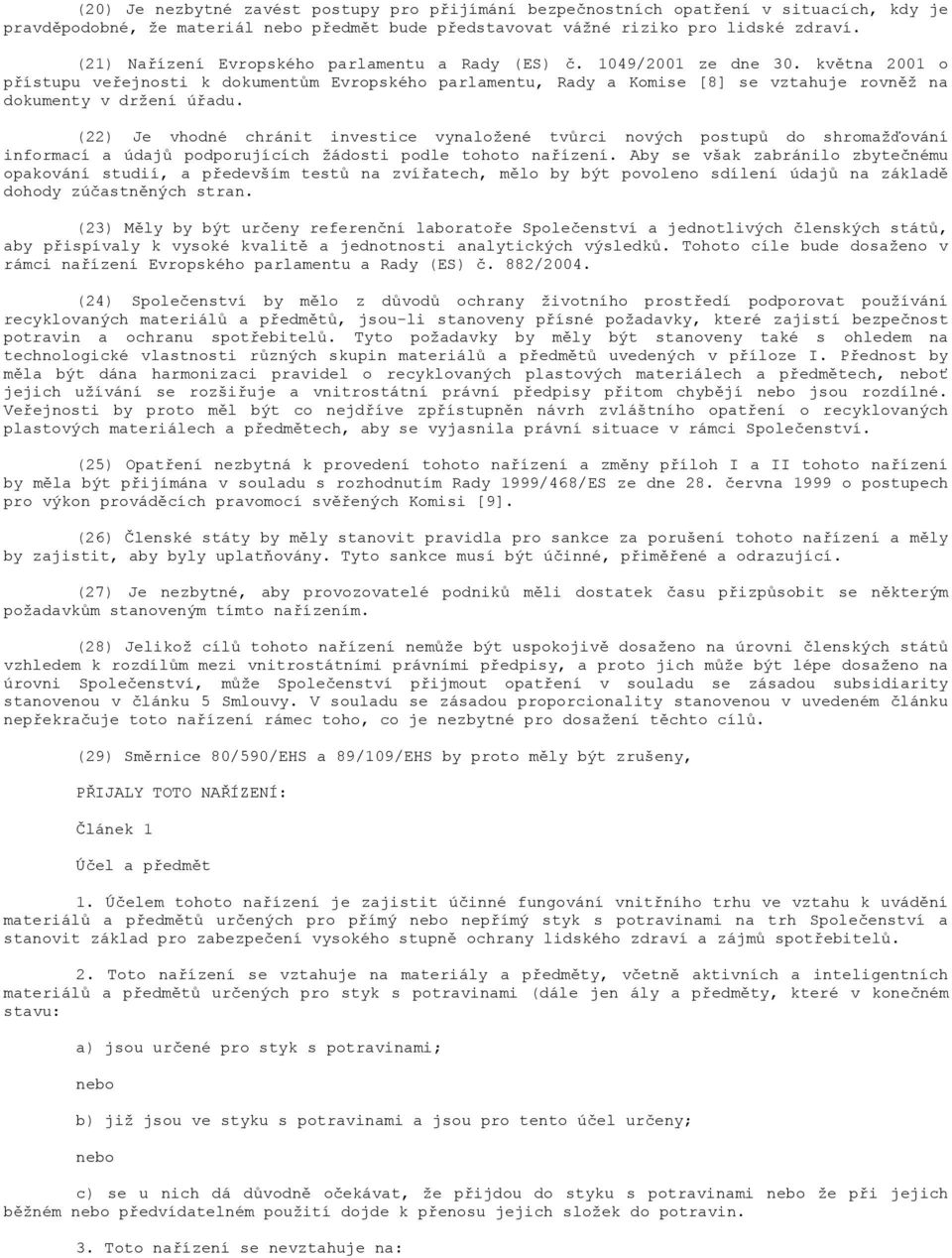 (22) Je vhodné chránit investice vynložené tvůrci nových postupů do shromžďování informcí údjů podporujících žádosti podle tohoto nřízení.