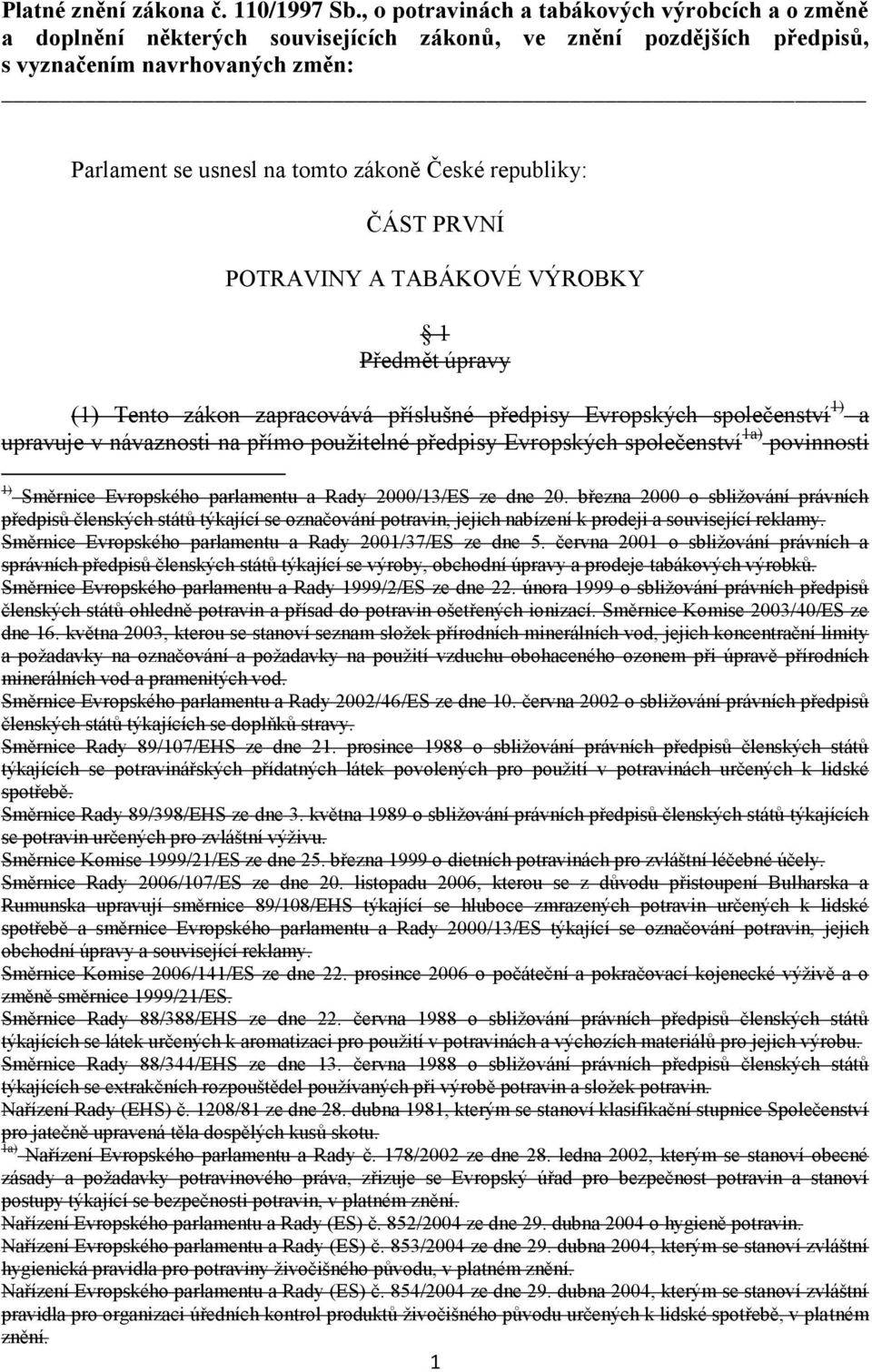 republiky: ČÁST PRVNÍ POTRAVINY A TABÁKOVÉ VÝROBKY 1 Předmět úpravy (1) Tento zákon zapracovává příslušné předpisy Evropských společenství 1) a upravuje v návaznosti na přímo použitelné předpisy