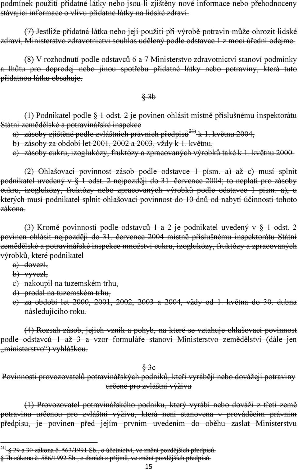 (8) V rozhodnutí podle odstavců 6 a 7 Ministerstvo zdravotnictví stanoví podmínky a lhůtu pro doprodej nebo jinou spotřebu přídatné látky nebo potraviny, která tuto přídatnou látku obsahuje.