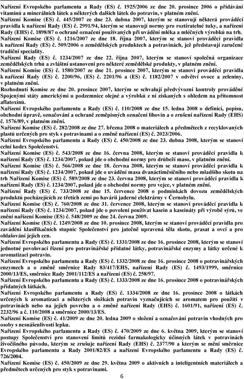 2991/94, kterým se stanovují normy pro roztíratelné tuky, a nařízení Rady (EHS) č. 1898/87 o ochraně označení používaných při uvádění mléka a mléčných výrobků na trh. Nařízení Komise (ES) č.