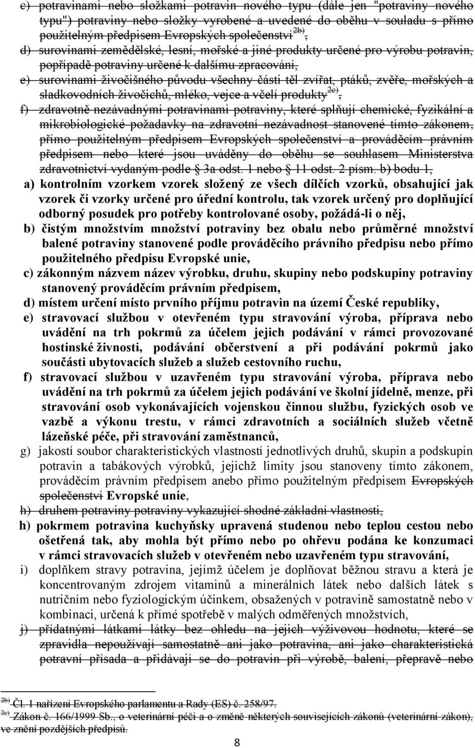 ptáků, zvěře, mořských a sladkovodních živočichů, mléko, vejce a včelí produkty 2c), f) zdravotně nezávadnými potravinami potraviny, které splňují chemické, fyzikální a mikrobiologické požadavky na