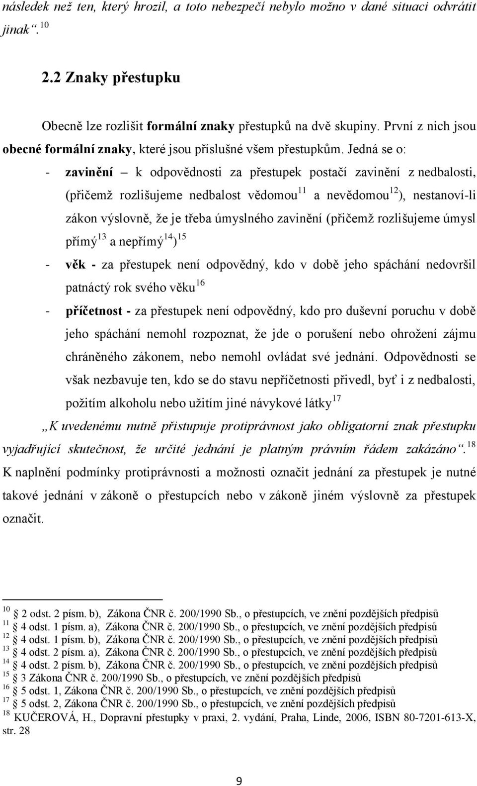 Jedná se o: - zavinění k odpovědnosti za přestupek postačí zavinění z nedbalosti, (přičemž rozlišujeme nedbalost vědomou 11 a nevědomou 12 ), nestanoví-li zákon výslovně, že je třeba úmyslného