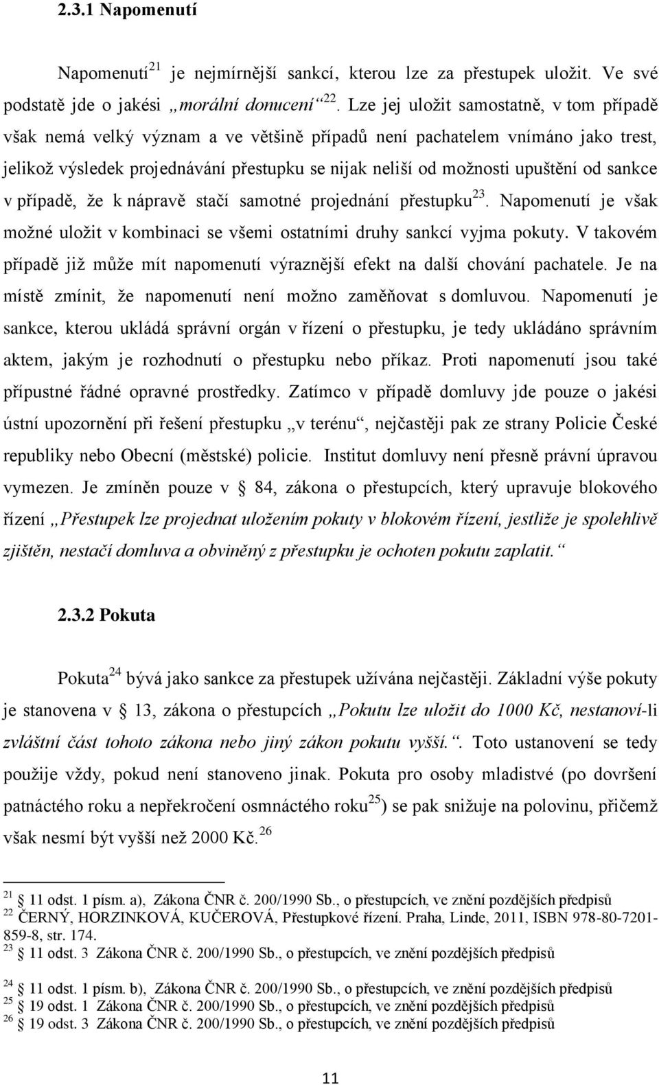 od sankce v případě, že k nápravě stačí samotné projednání přestupku 23. Napomenutí je však možné uložit v kombinaci se všemi ostatními druhy sankcí vyjma pokuty.