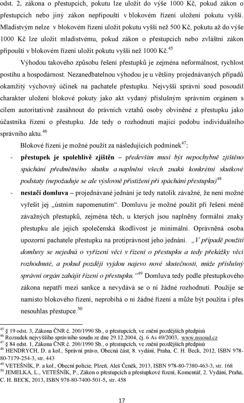 pokutu vyšší než 1000 Kč. 45 Výhodou takového způsobu řešení přestupků je zejména neformálnost, rychlost postihu a hospodárnost.