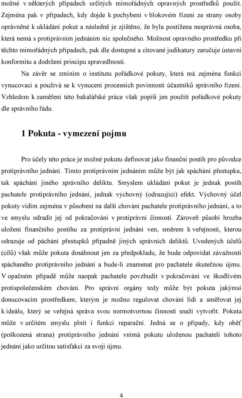 jednáním nic společného. Možnost opravného prostředku při těchto mimořádných případech, pak dle dostupné a citované judikatury zaručuje ústavní konformitu a dodržení principu spravedlnosti.