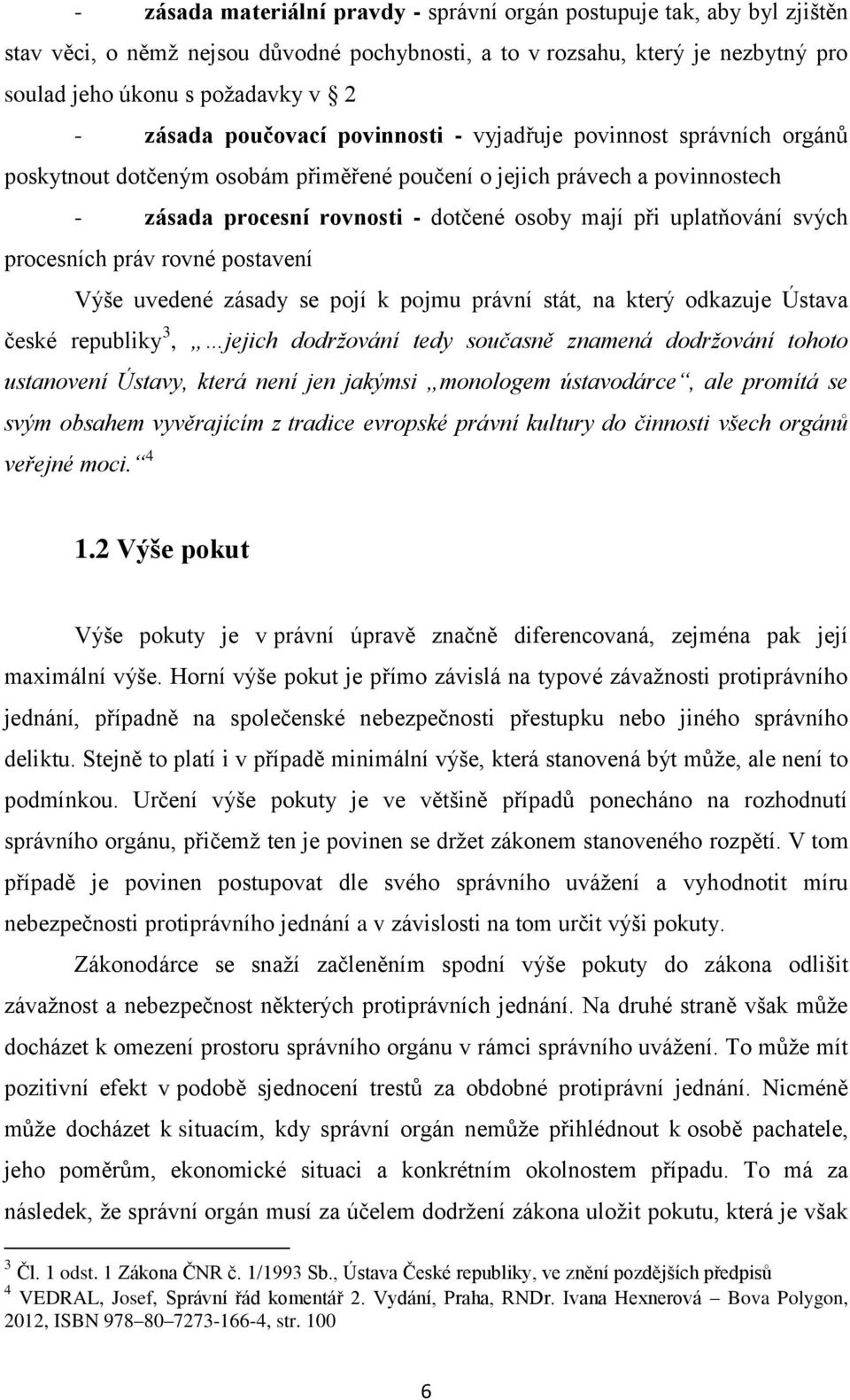 uplatňování svých procesních práv rovné postavení Výše uvedené zásady se pojí k pojmu právní stát, na který odkazuje Ústava české republiky 3, jejich dodržování tedy současně znamená dodržování