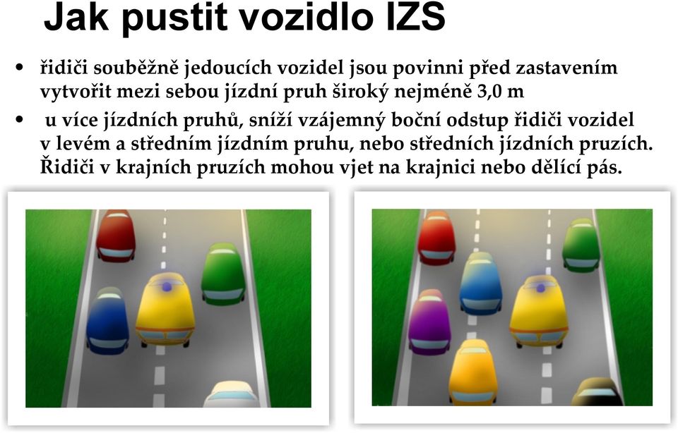 pruhů, sníží vzájemný boční odstup řidiči vozidel v levém a středním jízdním pruhu,