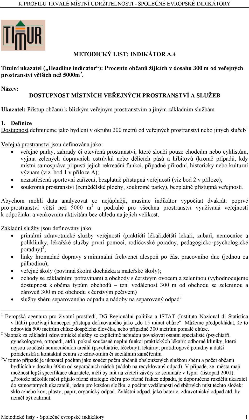 Definice Dostupnost definujeme jako bydlení v okruhu 300 metrů od veřejných prostranství nebo jiných služeb 1 Veřejná prostranství jsou definována jako: veřejné parky, zahrady či otevřená