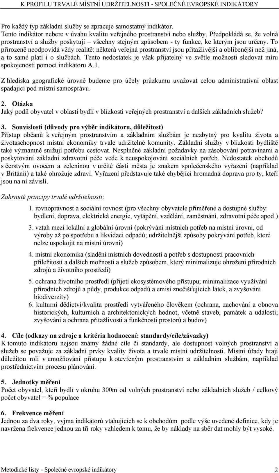 To přirozeně neodpovídá vždy realitě: některá veřejná prostranství jsou přitažlivější a oblíbenější než jiná, a to samé platí i o službách.