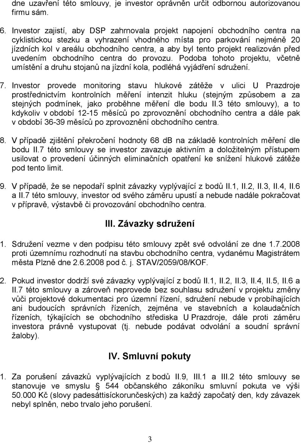 tento projekt realizován před uvedením obchodního centra do provozu. Podoba tohoto projektu, včetně umístění a druhu stojanů na jízdní kola, podléhá vyjádření sdružení. 7.