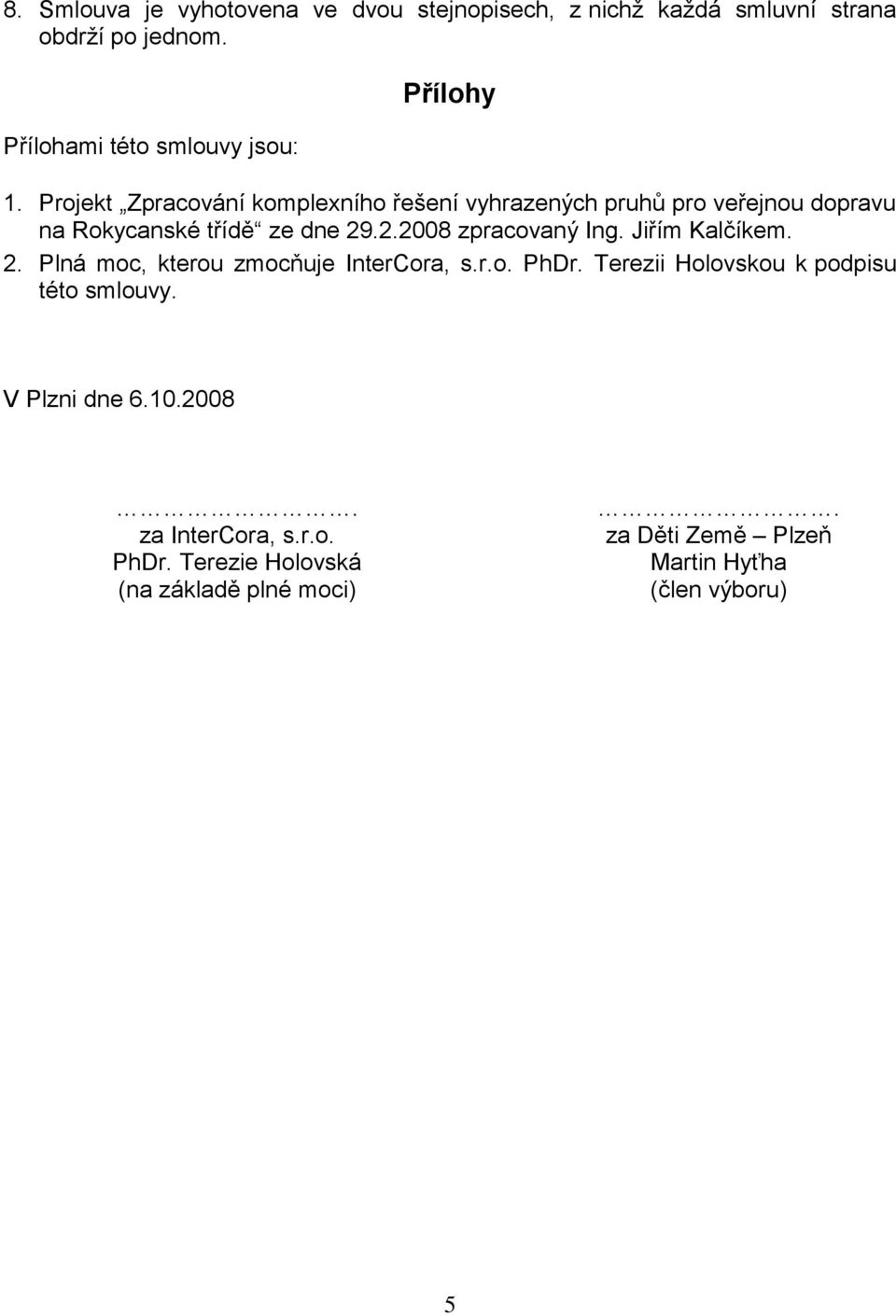 Projekt Zpracování komplexního řešení vyhrazených pruhů pro veřejnou dopravu na Rokycanské třídě ze dne 29.2.2008 zpracovaný Ing.