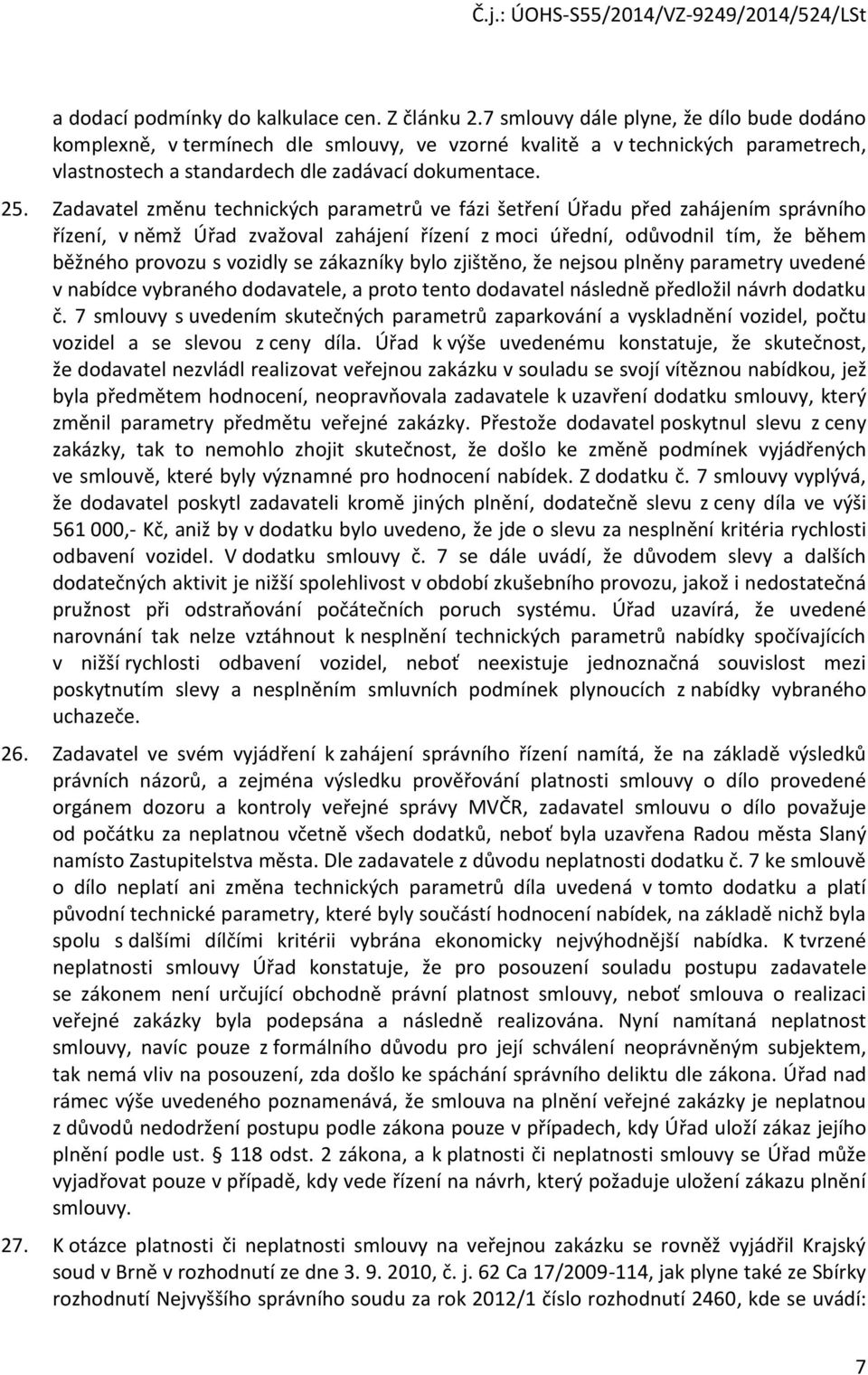 Zadavatel změnu technických parametrů ve fázi šetření Úřadu před zahájením správního řízení, v němž Úřad zvažoval zahájení řízení z moci úřední, odůvodnil tím, že během běžného provozu s vozidly se