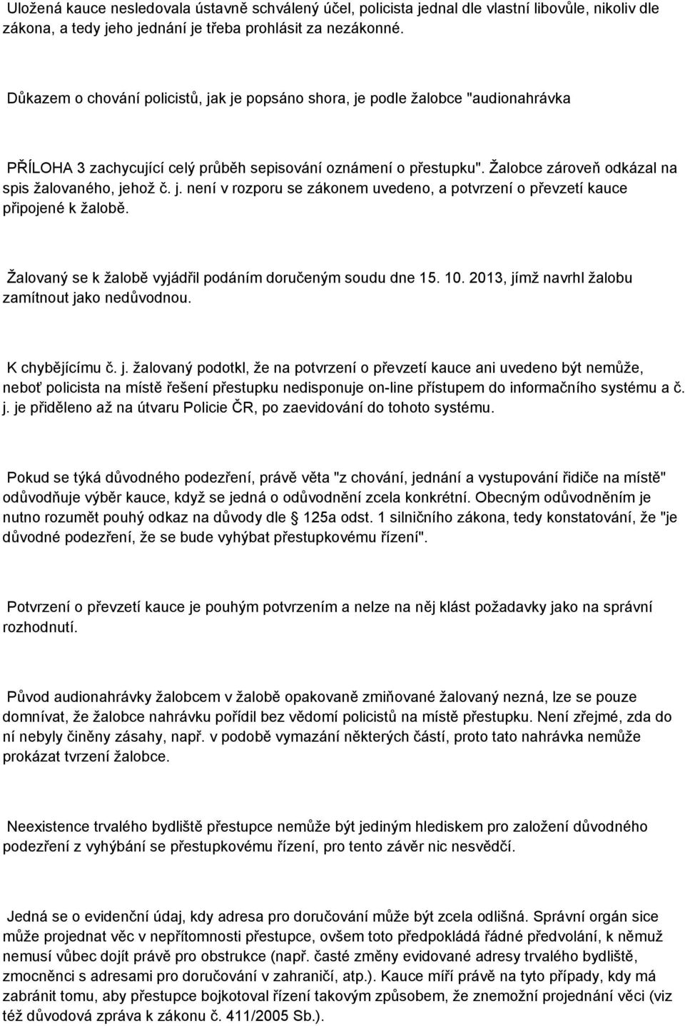 Žalobce zároveň odkázal na spis žalovaného, jehož č. j. není v rozporu se zákonem uvedeno, a potvrzení o převzetí kauce připojené k žalobě.