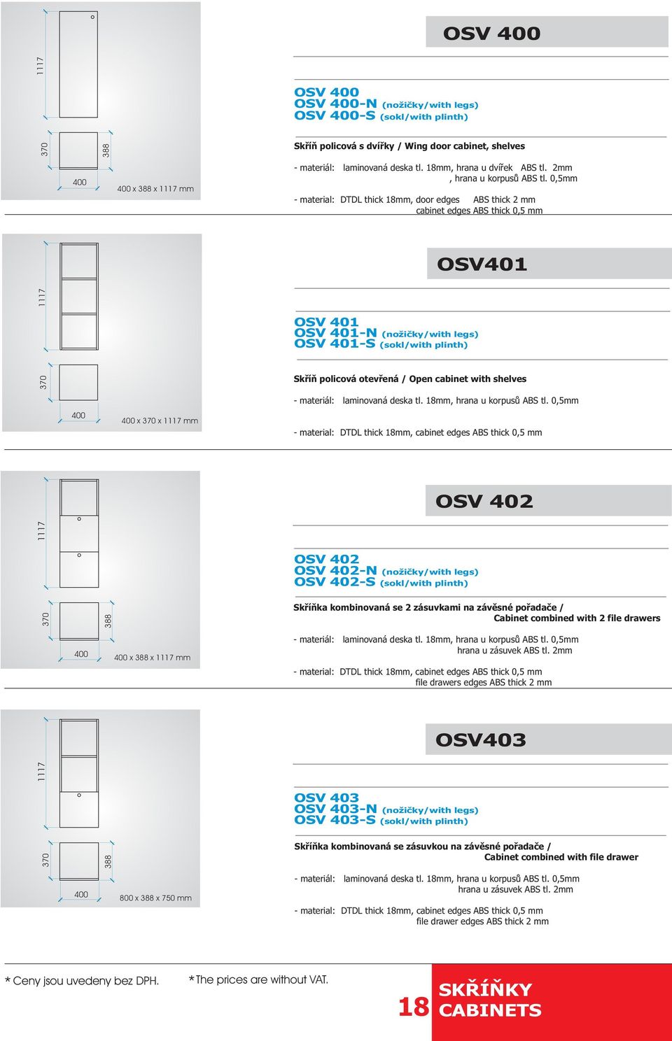 0,5mm - material: DTDL thick 18mm, door edges ABS thick 2 mm cabinet edges ABS thick 0,5 mm OSV 401 OSV 401-N (no ièky/with legs) OSV 401-S (sokl/with plinth) Skøíò policová otevøená / Open cabinet