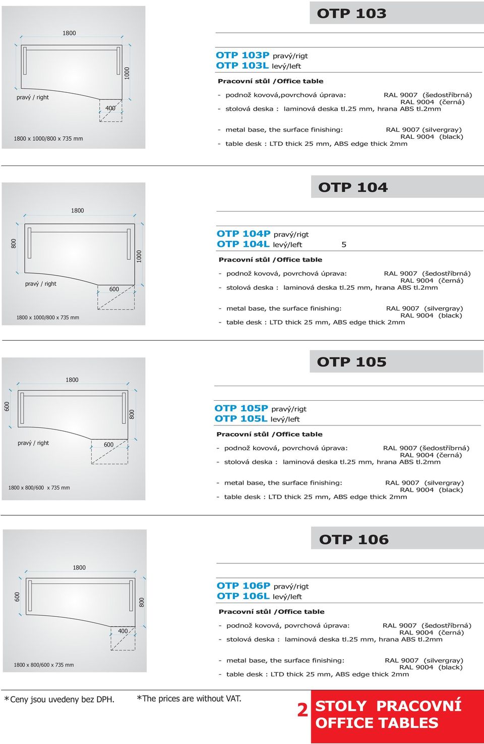 RAL 9007 (šedostøíbrná) RAL 9004 (èerná) 1 x 1000/ x 735 mm - metal base, the surface finishing: RAL 9007 (silvergray) RAL 9004 (black) 1 OTP 105 OTP 105P pravý/rigt OTP 105L levý/left pravý / right