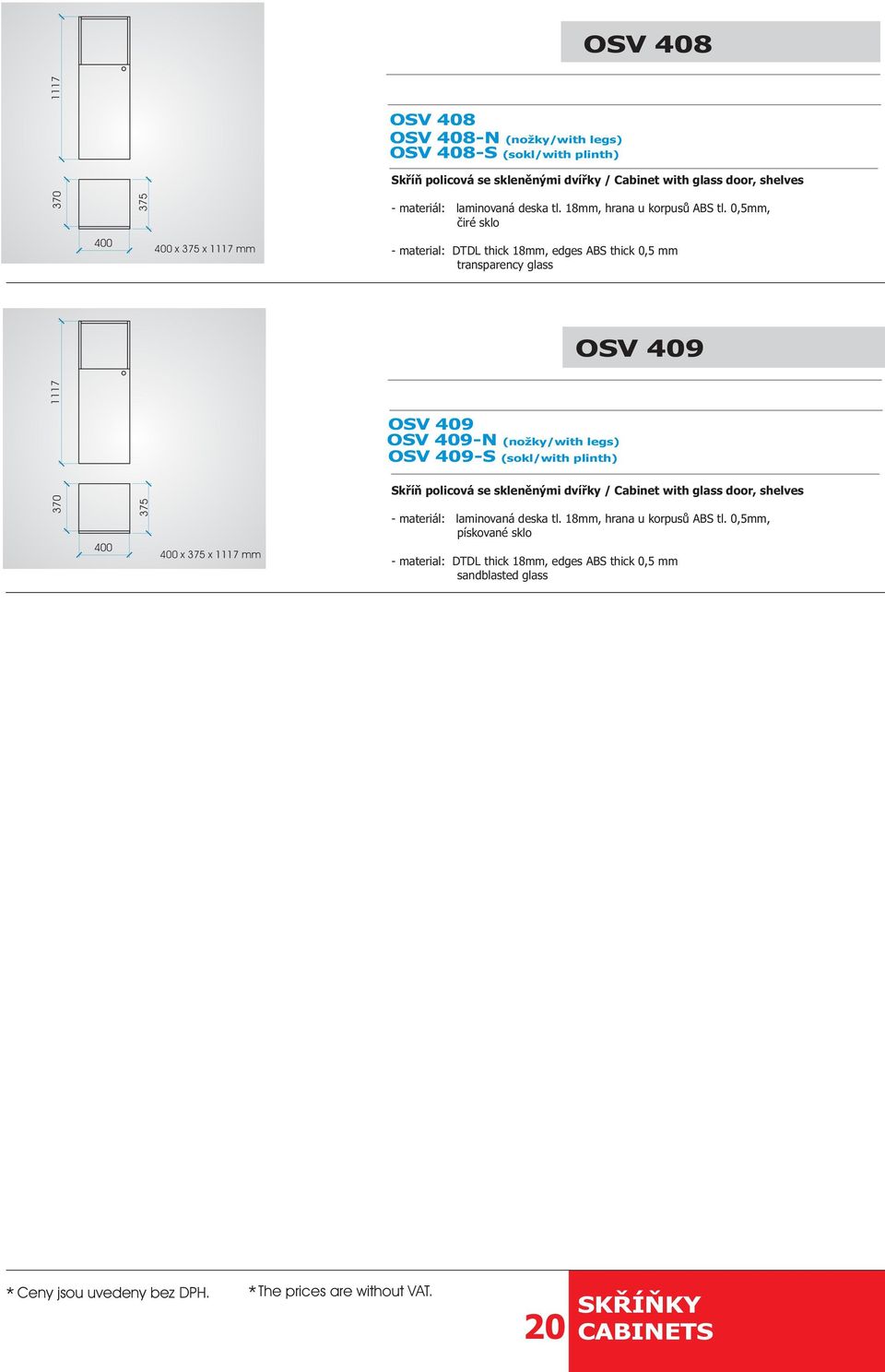 0,5mm, èiré sklo x 375 x mm transparency glass OSV 409 OSV 409 OSV 409-N (no ky/with legs) OSV 409-S (sokl/with plinth) Skøíò policová se