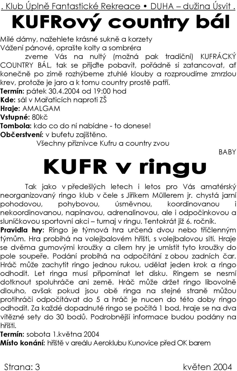 2004 od 19:00 hod Kde: sál v Mařaticích naproti ZŠ Hraje: AMALGAM Vstupné: 80kč Tombola: kdo co do ní nabídne - to donese! Občerstvení: v bufetu zajištěno.