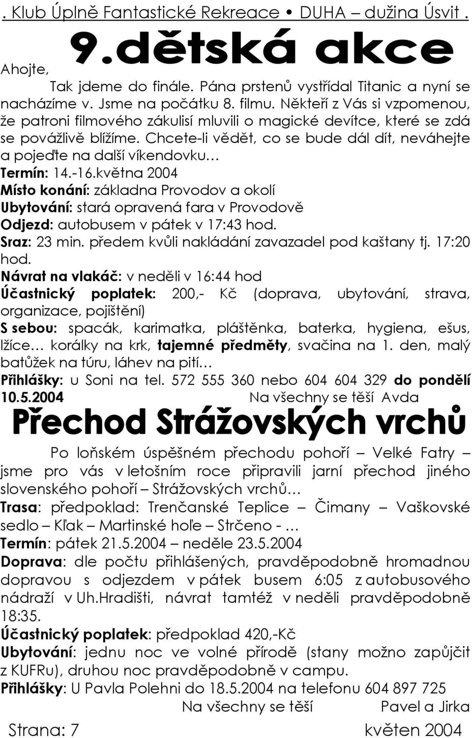 Chcete-li vědět, co se bude dál dít, neváhejte a pojeďte na další víkendovku Termín: 14.-16.