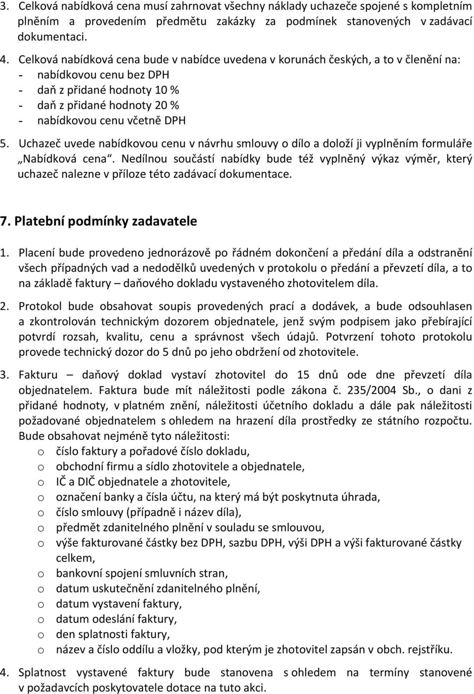 Uchazeč uvede nabídkovou cenu v návrhu smlouvy o dílo a doloží ji vyplněním formuláře Nabídková cena.