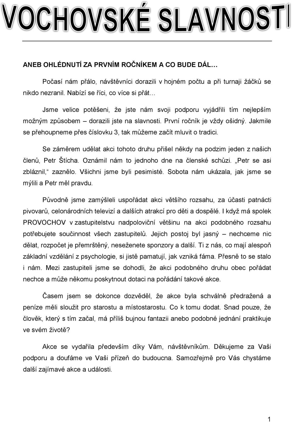 Jakmile se přehoupneme přes číslovku 3, tak můžeme začít mluvit o tradici. Se záměrem udělat akci tohoto druhu přišel někdy na podzim jeden z našich členů, Petr Štícha.