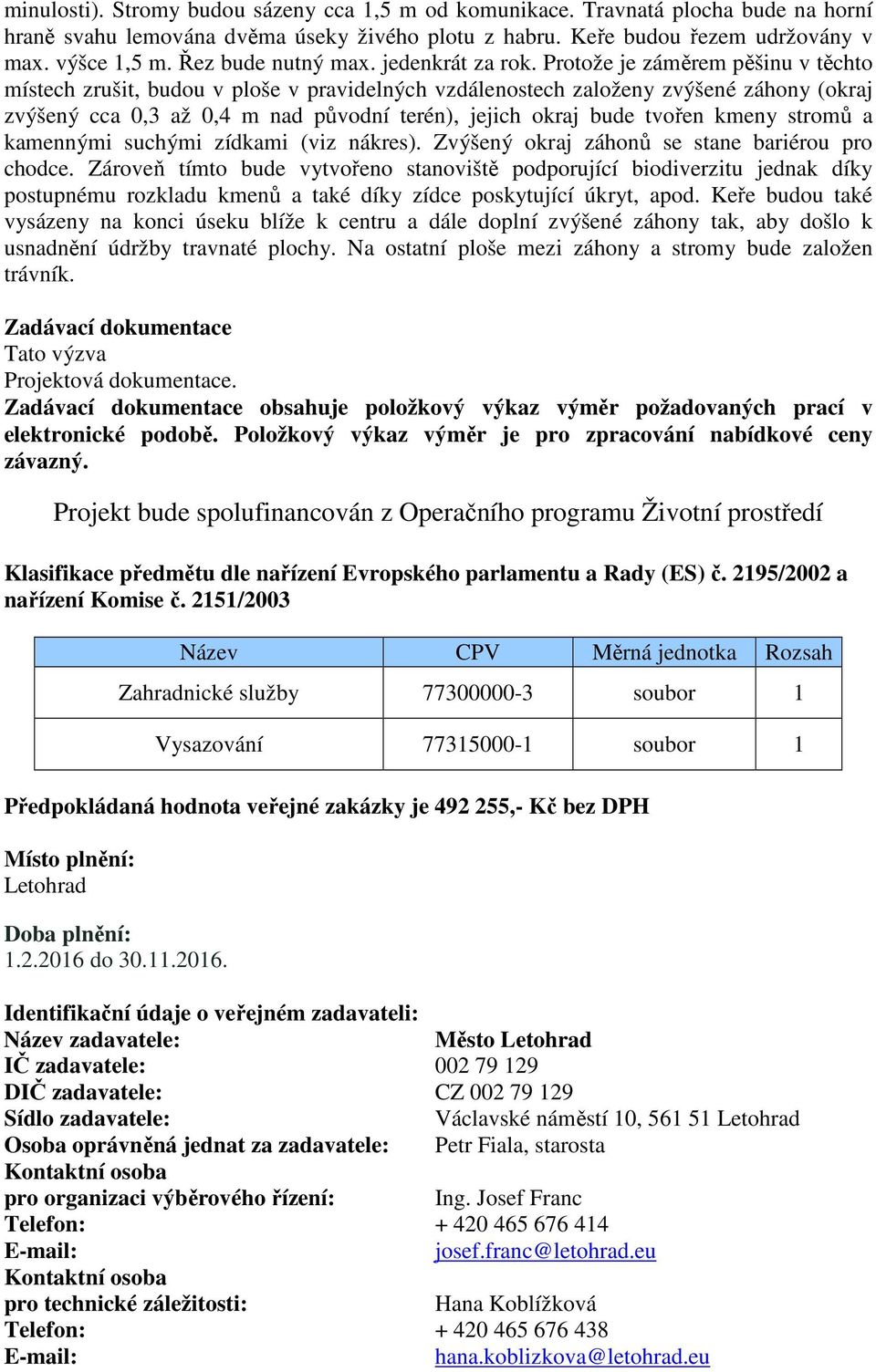 Protože je záměrem pěšinu v těchto místech zrušit, budou v ploše v pravidelných vzdálenostech založeny zvýšené záhony (okraj zvýšený cca 0,3 až 0,4 m nad původní terén), jejich okraj bude tvořen