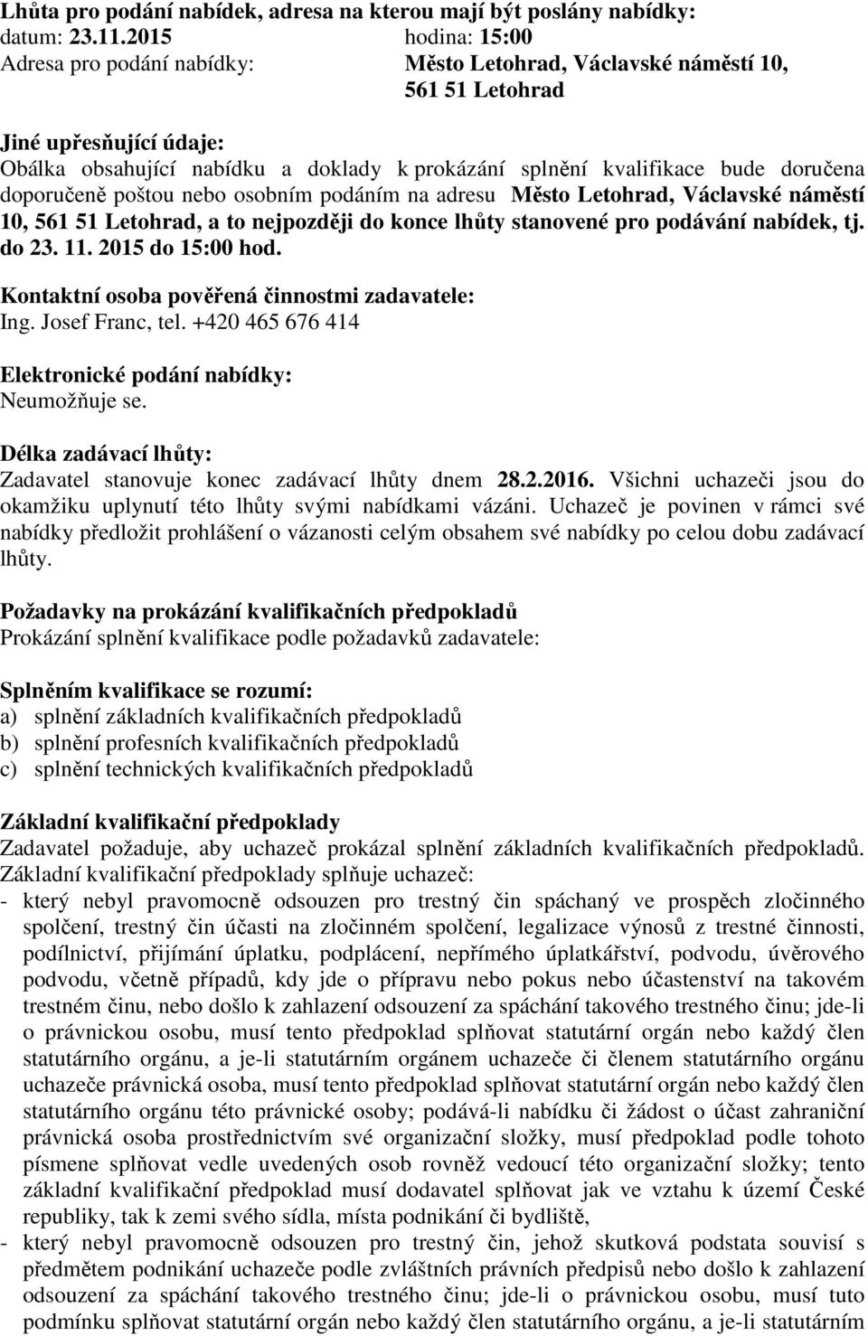 doručena doporučeně poštou nebo osobním podáním na adresu Město Letohrad, Václavské náměstí 10, 561 51 Letohrad, a to nejpozději do konce lhůty stanovené pro podávání nabídek, tj. do 23. 11.