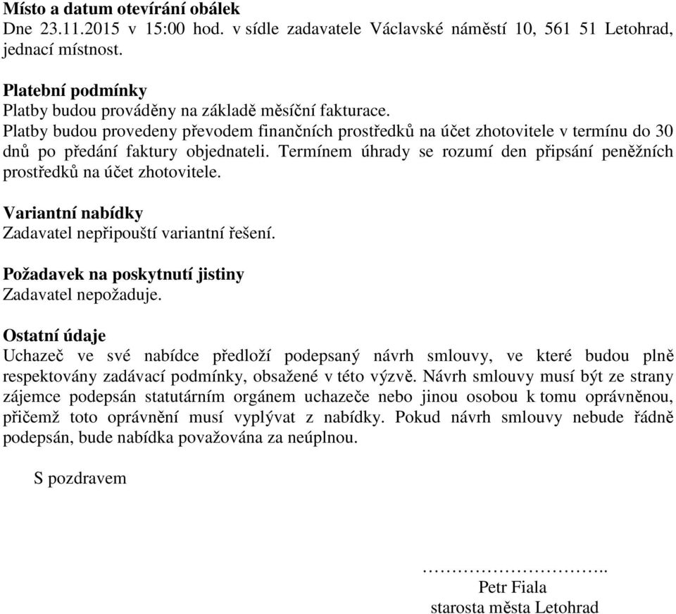 Termínem úhrady se rozumí den připsání peněžních prostředků na účet zhotovitele. Variantní nabídky Zadavatel nepřipouští variantní řešení. Požadavek na poskytnutí jistiny Zadavatel nepožaduje.