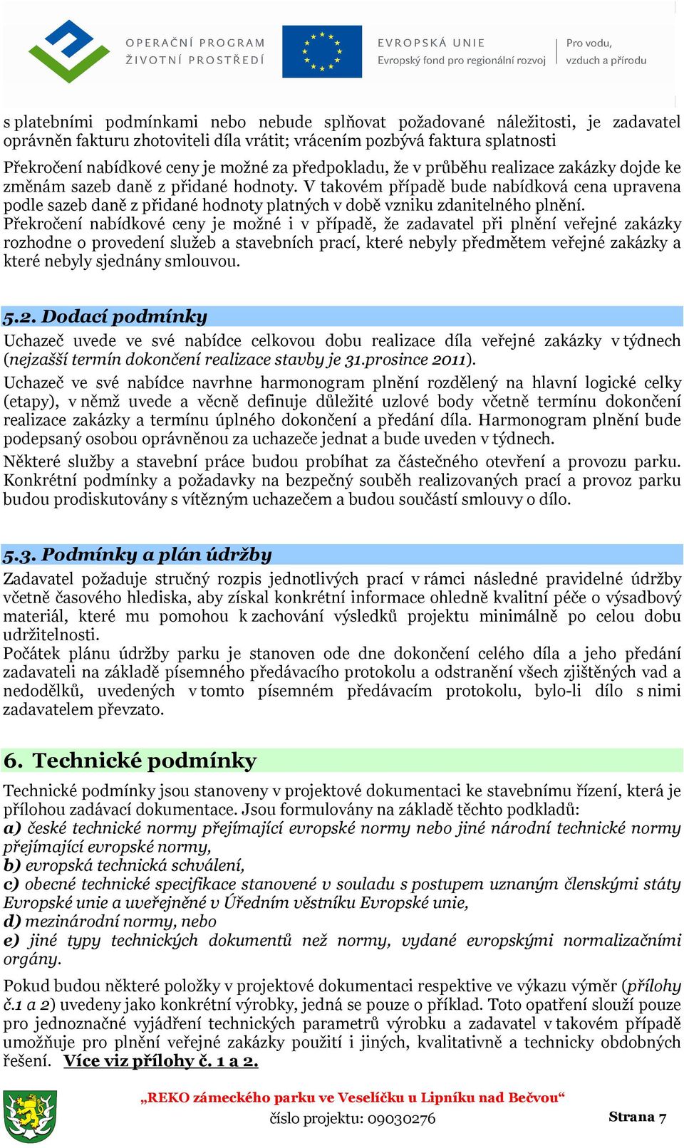 V takovém případě bude nabídková cena upravena podle sazeb daně z přidané hodnoty platných v době vzniku zdanitelného plnění.