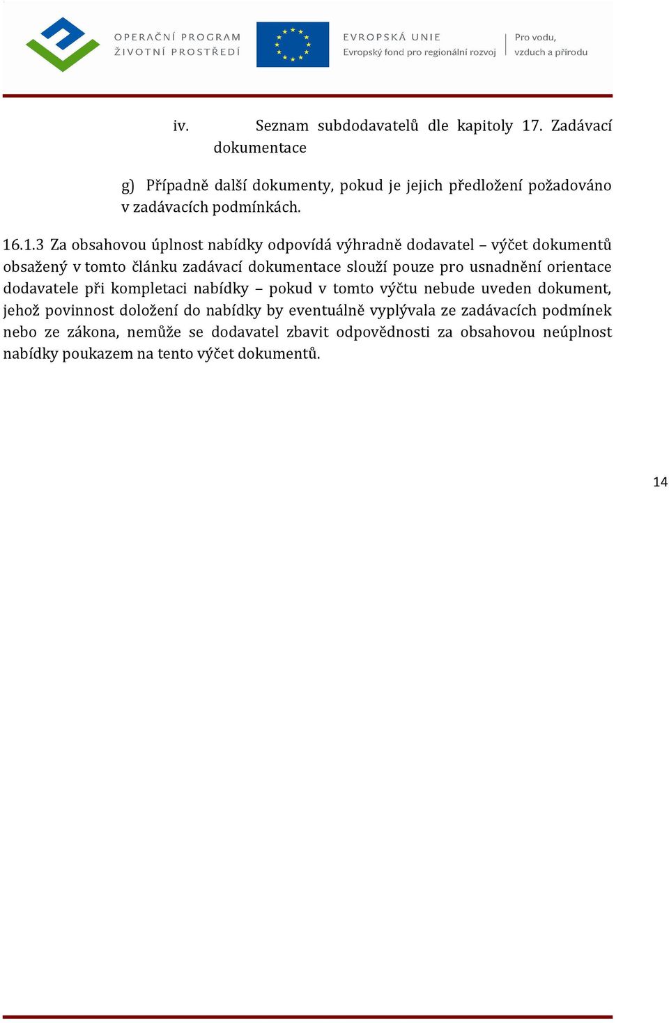 .1.3 Za obsahovou úplnost nabídky odpovídá výhradně dodavatel výčet dokumentů obsažený v tomto článku zadávací dokumentace slouží pouze pro usnadnění