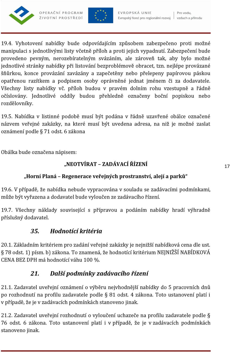 nejlépe provázané šňůrkou, konce provázání zavázány a zapečetěny nebo přelepeny papírovou páskou opatřenou razítkem a podpisem osoby oprávněné jednat jménem či za dodavatele. Všechny listy nabídky vč.