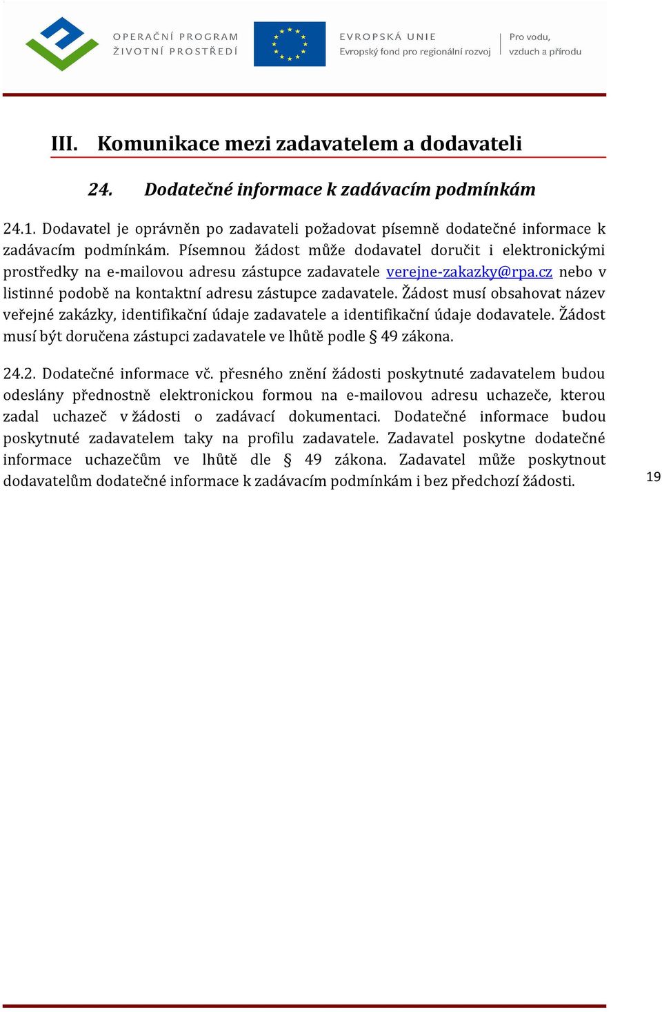 Žádost musí obsahovat název veřejné zakázky, identifikační údaje zadavatele a identifikační údaje dodavatele. Žádost musí být doručena zástupci zadavatele ve lhůtě podle 49 zákona. 24
