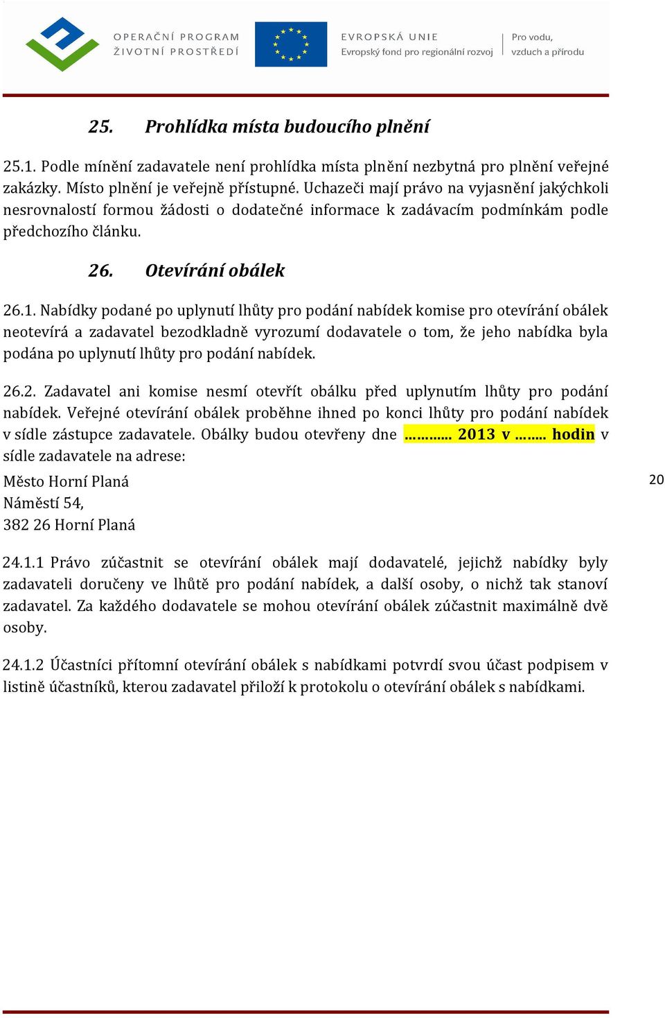 Nabídky podané po uplynutí lhůty pro podání nabídek komise pro otevírání obálek neotevírá a zadavatel bezodkladně vyrozumí dodavatele o tom, že jeho nabídka byla podána po uplynutí lhůty pro podání