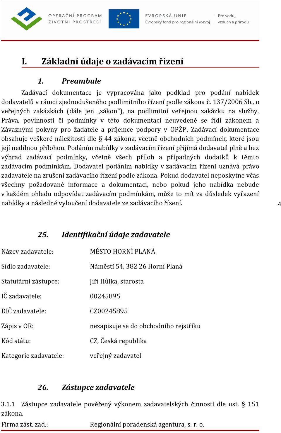 Práva, povinnosti či podmínky v této dokumentaci neuvedené se řídí zákonem a Závaznými pokyny pro žadatele a příjemce podpory v OPŽP.