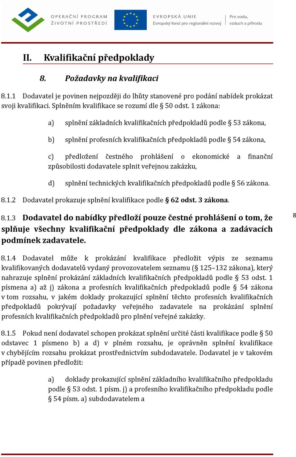 1 zákona: a) splnění základních kvalifikačních předpokladů podle 53 zákona, b) splnění profesních kvalifikačních předpokladů podle 54 zákona, c) předložení čestného prohlášení o ekonomické a finanční