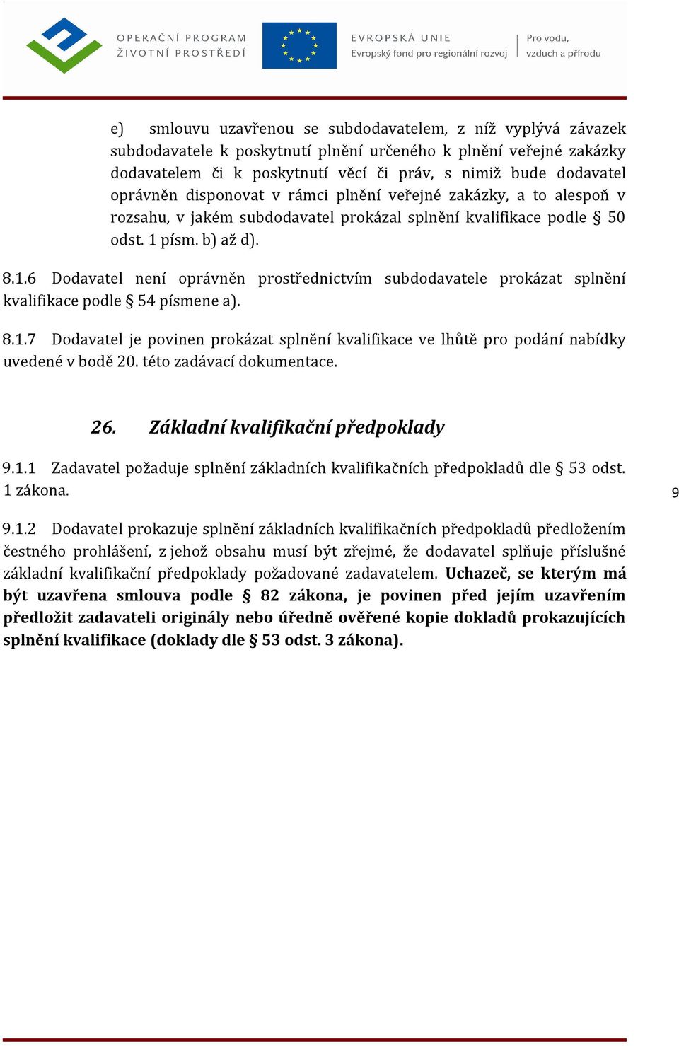 písm. b) až d). 8.1.6 Dodavatel není oprávněn prostřednictvím subdodavatele prokázat splnění kvalifikace podle 54 písmene a). 8.1.7 Dodavatel je povinen prokázat splnění kvalifikace ve lhůtě pro podání nabídky uvedené v bodě 20.