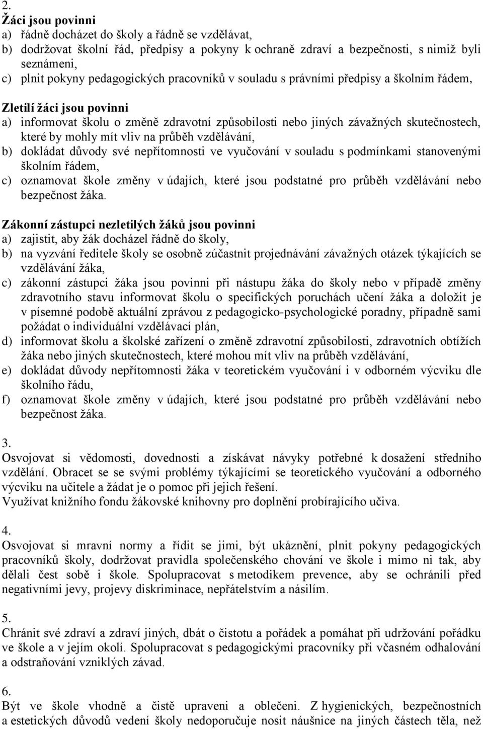 průběh vzdělávání, b) dokládat důvody své nepřítomnosti ve vyučování v souladu s podmínkami stanovenými školním řádem, c) oznamovat škole změny v údajích, které jsou podstatné pro průběh vzdělávání