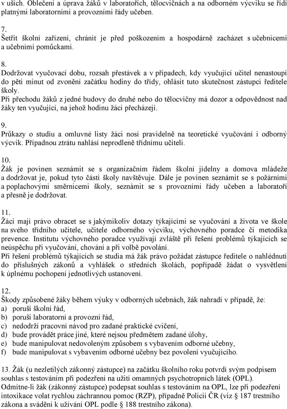 Dodržovat vyučovací dobu, rozsah přestávek a v případech, kdy vyučující učitel nenastoupí do pěti minut od zvonění začátku hodiny do třídy, ohlásit tuto skutečnost zástupci ředitele školy.