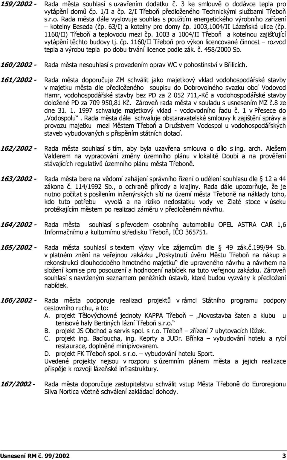 č. 458/2000 Sb. 160/2002 - Rada města nesouhlasí s provedením oprav WC v pohostinství v Břilicích.