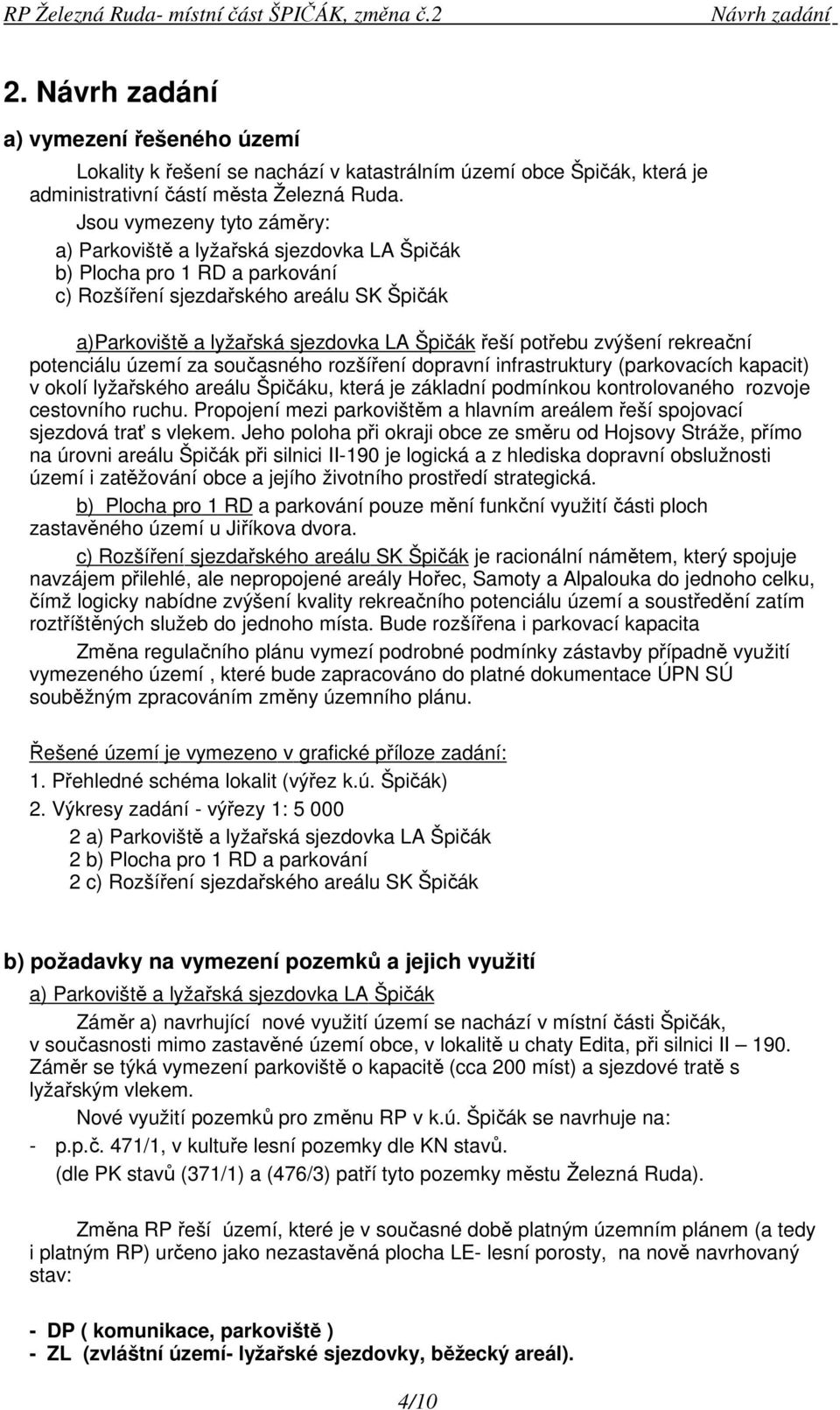 potřebu zvýšení rekreační potenciálu území za současného rozšíření dopravní infrastruktury (parkovacích kapacit) v okolí lyžařského areálu Špičáku, která je základní podmínkou kontrolovaného rozvoje