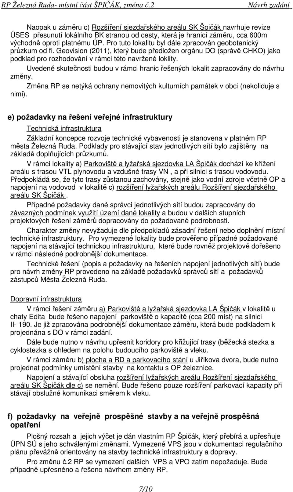 Uvedené skutečnosti budou v rámci hranic řešených lokalit zapracovány do návrhu změny. Změna RP se netýká ochrany nemovitých kulturních památek v obci (nekoliduje s nimi).