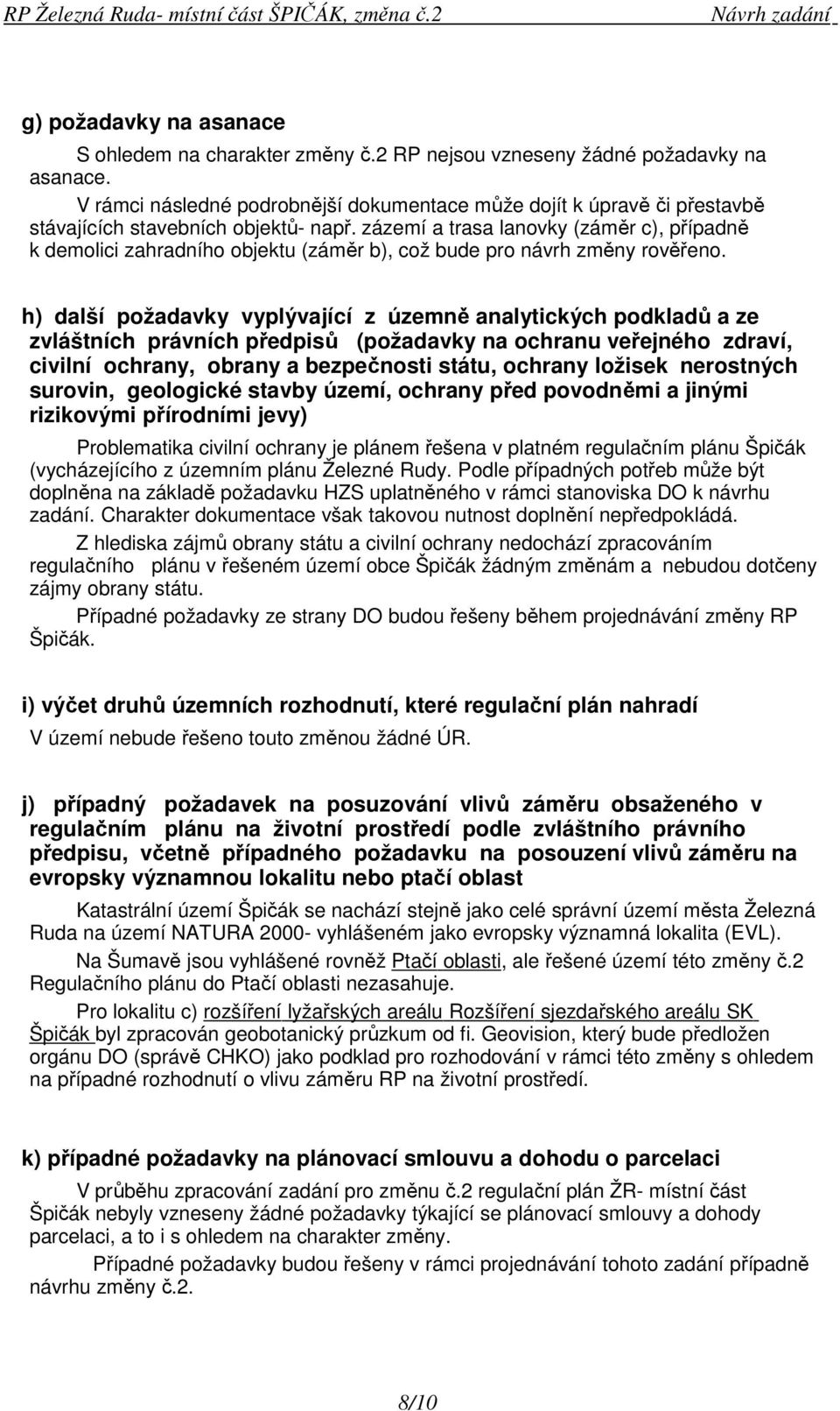 zázemí a trasa lanovky (záměr c), případně k demolici zahradního objektu (záměr b), což bude pro návrh změny rověřeno.