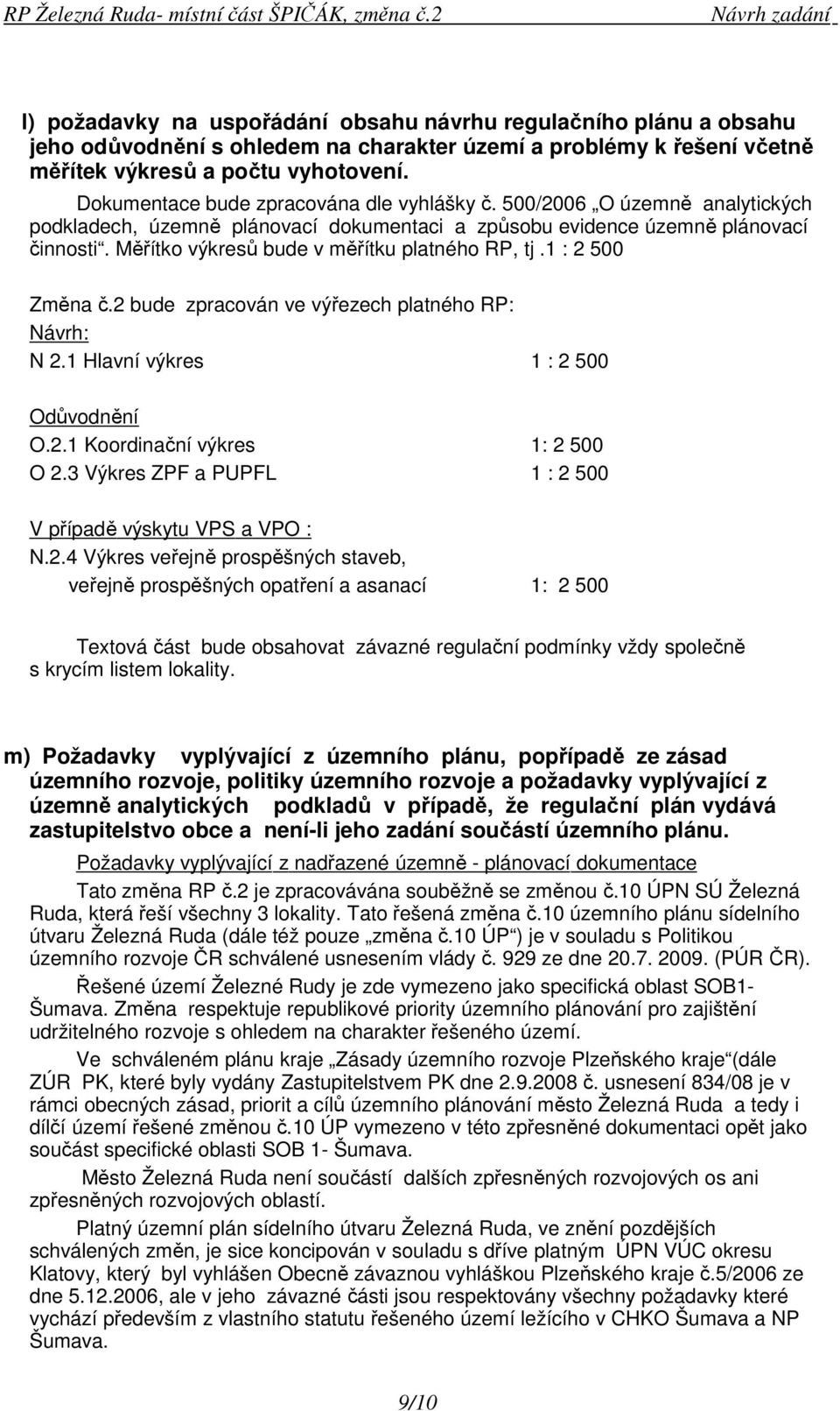 Měřítko výkresů bude v měřítku platného RP, tj.1 : 2 500 Změna č.2 bude zpracován ve výřezech platného RP: Návrh: N 2.1 Hlavní výkres 1 : 2 500 Odůvodnění O.2.1 Koordinační výkres 1: 2 500 O 2.