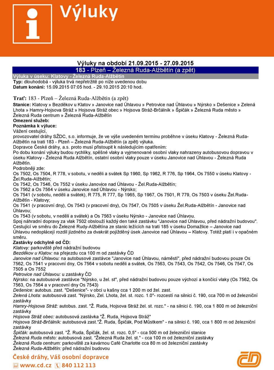 obec» Hojsova Stráž-Brčálník» Špičák» Železná Ruda město» Železná Ruda centrum» Železná Ruda-Alžbětín Vážení cestující, provozovatel dráhy SŽDC, s.o. informuje, že ve výše uvedeném termínu proběhne v úseku Klatovy - Železná Ruda- Alžbětín na trati 183 - Plzeň Železná Ruda-Alžbětín (a zpět) výluka.