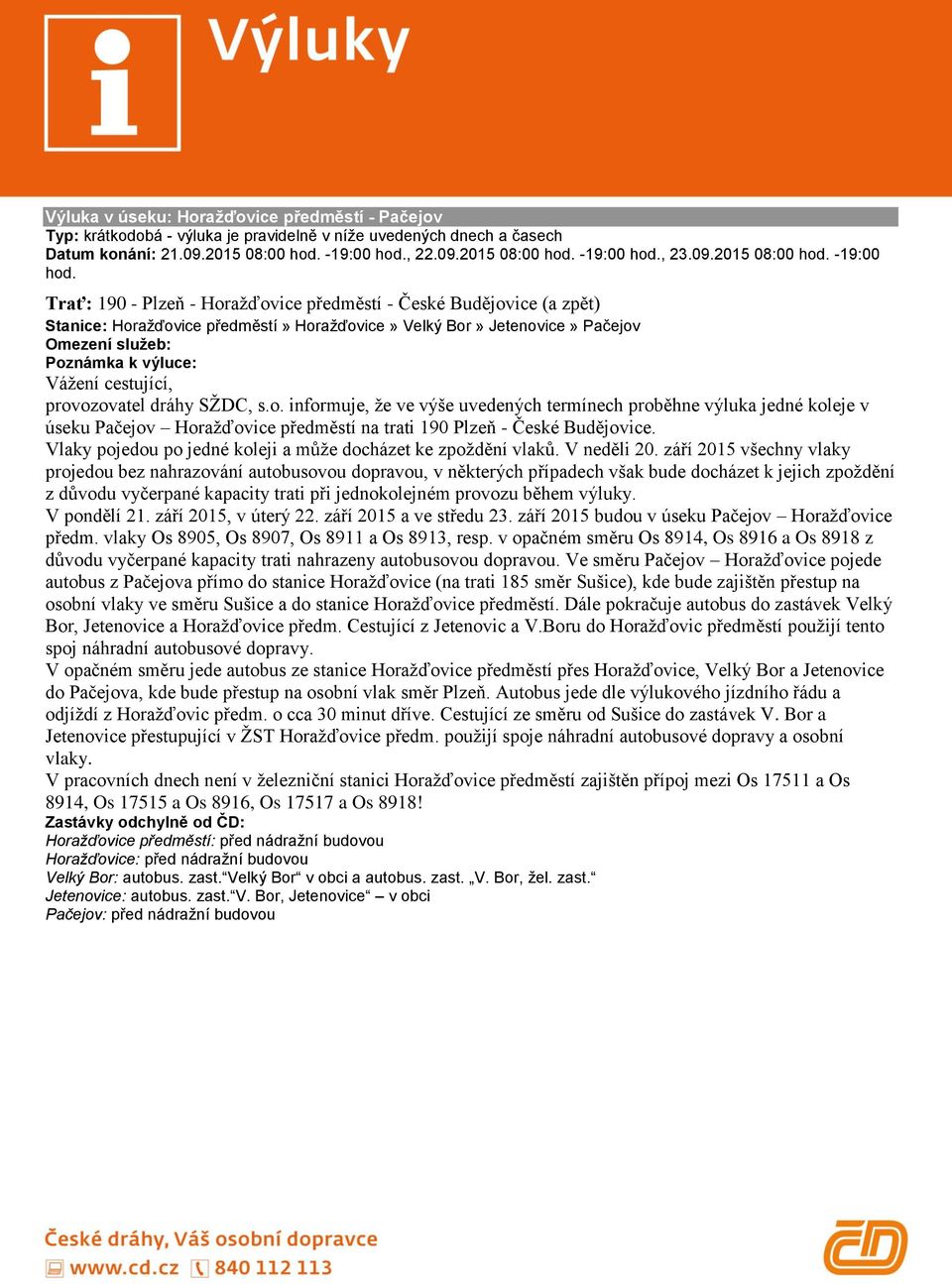 Trať: 190 - Plzeň - Horažďovice předměstí - České Budějovice (a zpět) Stanice: Horažďovice předměstí» Horažďovice» Velký Bor» Jetenovice» Pačejov Vážení cestující, provozovatel dráhy SŽDC, s.o. informuje, že ve výše uvedených termínech proběhne výluka jedné koleje v úseku Pačejov Horažďovice předměstí na trati 190 Plzeň - České Budějovice.